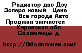 Радиатор двс Дэу Эсперо новый › Цена ­ 2 300 - Все города Авто » Продажа запчастей   . Кировская обл.,Соломинцы д.